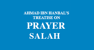 Ahmad ibn Hanbal’s Treatise on Prayer (Salah)